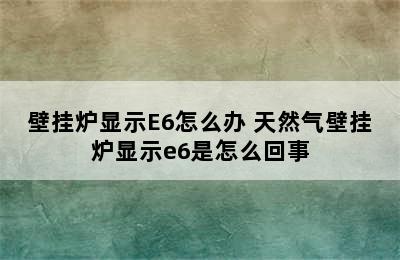 壁挂炉显示E6怎么办 天然气壁挂炉显示e6是怎么回事